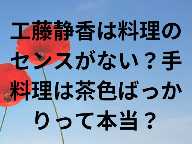 工藤静香は料理のセンスがない？手料理は茶色ばっかりって本当？