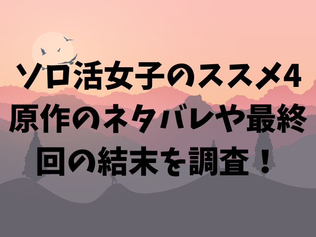 ソロ活女子のススメ4原作のネタバレや最終回の結末を調査！