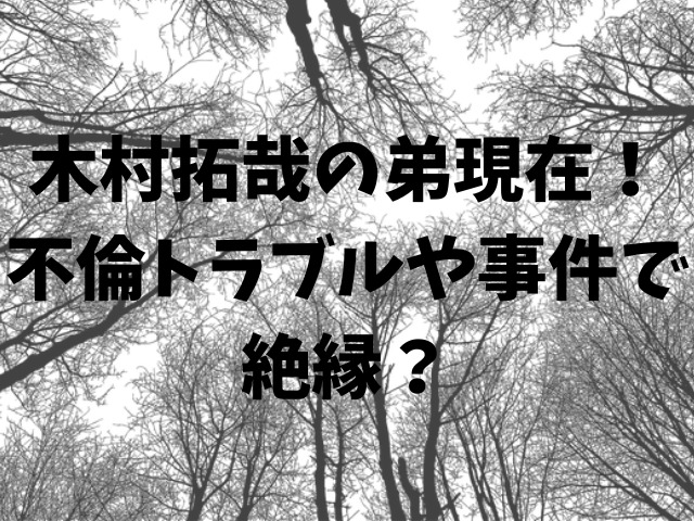 木村拓哉の弟現在！不倫トラブルや事件で絶縁？