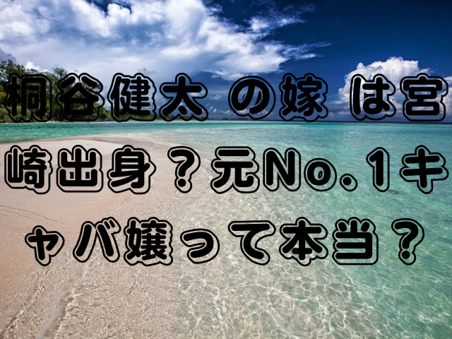 桐谷健太 の嫁 は宮崎出身？元No.1キャバ嬢って本当？