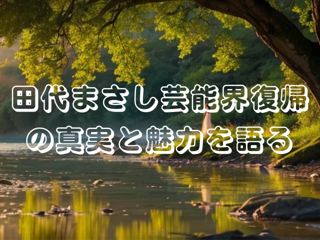 田代まさし芸能界復帰の真実と魅力を語る