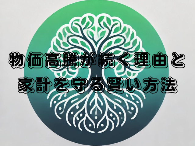 物価高騰が続く理由と家計を守る賢い方法