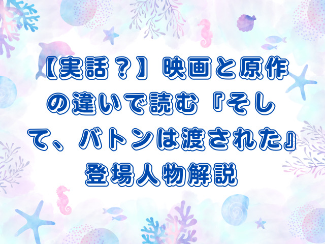 【実話？】映画と原作の違いで読む『そして、バトンは渡された』登場人物解説