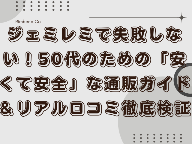 ジェミレミで失敗しない！50代のための「安くて安全」な通販ガイド＆リアル口コミ徹底検証