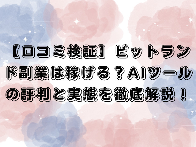【口コミ検証】ビットランド副業は稼げる？AIツールの評判と実態を徹底解説！