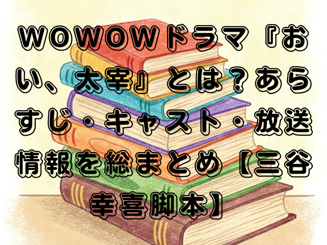 WOWOWドラマ『おい、太宰』とは？あらすじ・キャスト・放送情報を総まとめ【三谷幸喜脚本】