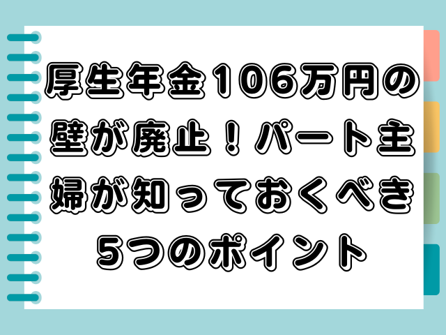 厚生年金106万円の壁が廃止！パート主婦が知っておくべき5つのポイント